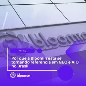 Por que a Bloomin está se tornando referência em GEO e AIO no Brasil