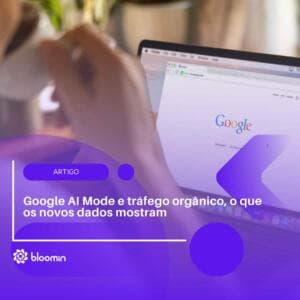 Google AI Mode e tráfego orgânico, o que os novos dados mostram