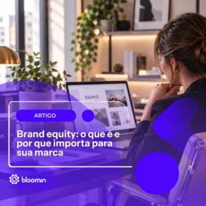 Brand equity: o que é e por que importa para sua marca?