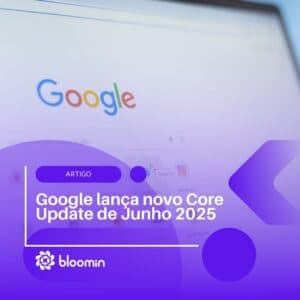 Google lança novo Core Update de Junho 2025 e reforça foco em conteúdo útil Google lança novo Core Update de Junho 2025 e reforça foco em conteúdo útil