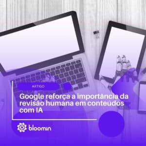 Google reforça a importância da revisão humana em conteúdos com IA Google reforça a importância da revisão humana em conteúdos com IA