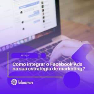 Como integrar o Facebook Ads na sua estratégia de marketing? Como integrar o Facebook Ads na sua estratégia de marketing?