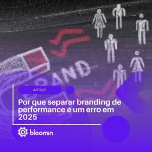 Por que separar branding de performance é um erro em 2025 Por que separar branding de performance é um erro em 2025