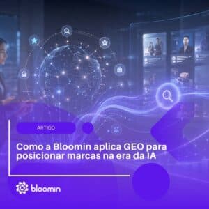 Como a Bloomin aplica GEO para posicionar marcas na era da IA Como a Bloomin aplica GEO para posicionar marcas na era da IA